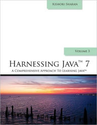 Harnessing Java 7: A Comprehensive Approach to Learning Java