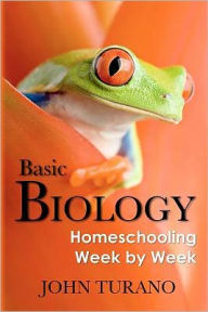 Title: Basic Biology: Homeschooling Week By Week, Author: John Turano