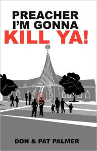 Title: Preacher I'm Gonna Kill Ya!, Author: Pat Palmer