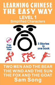 Title: Learning Chinese the Easy Way: Simplified Characters, Level 1: 3 Stories in One Book, Author: Sam Song