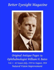 Title: Better Eyesight Magazine - Original Antique Pages By Ophthalmologist William H. Bates - Vol. 1 - 62 Issues - July, 1919 to August, 1924: Natural Vision Improvement, Author: Clark Night