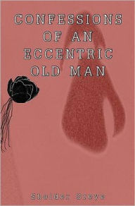 Title: Confessions of an Eccentric Old Man, Author: Sholder Greye