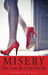Title: Misery Has Lost Its Grip On Me, Author: Stephanie Diane Vigers
