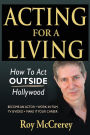 Acting for a Living: How to Act Outside Hollywood - Become an Actor; Work in Film, TV and Video; Make it Your Career