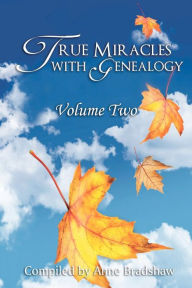 Title: True Miracles with Genealogy: Volume Two, Author: Anne Bradshaw