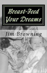 Title: Breast-Feed Your Dreams, Author: Jim Browning