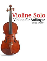 Title: Violine Solo: Violine Fï¿½r Anfï¿½nger. Mit Musik Von Bach, Mozart, Beethoven, Vivaldi Und Anderen Komponisten., Author: Javier Marco