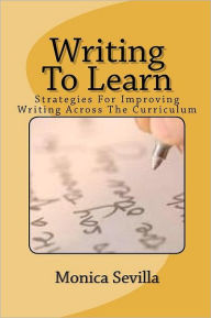 Title: Writing To Learn: Strategies For Improving Writing Across The Curriculum, Author: Monica Sevilla
