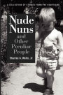 Nude Nuns and Other Peculiar People: A Collection of Stories from the Heartland