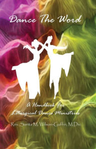 Title: Dance The Word: A Handbook for Liturgical Dance Ministries, Author: SonJe D Hale