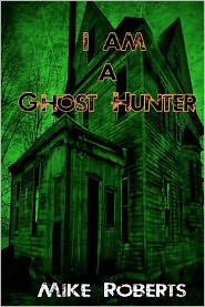 Title: I Am a Ghost Hunter, Author: Michael J Roberts