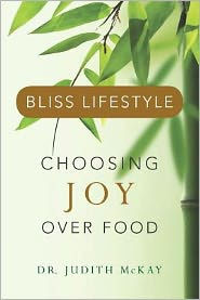 Title: Bliss Lifestyle: Choosing Joy Over Food, Author: Judith McKay