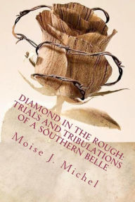 Title: Diamond in the Rough: Trials and Tribulations of a Southern Belle, Author: Moise J Michel