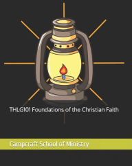 Title: THLG101 Foundations of the Christian Faith, Author: Jason a Hunt Th D