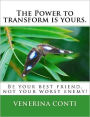 The Power to Transform Is Yours: Be Your Best Friend. Not Your Worst Enemy!