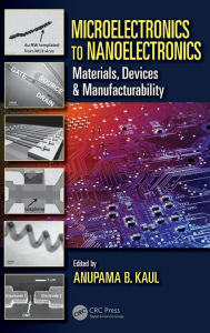 Title: Microelectronics to Nanoelectronics: Materials, Devices & Manufacturability / Edition 1, Author: Anupama B. Kaul
