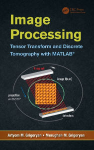 Title: Image Processing: Tensor Transform and Discrete Tomography with MATLAB ® / Edition 1, Author: Artyom M. Grigoryan