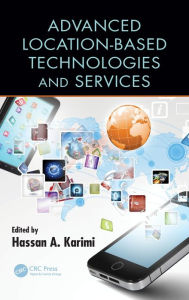 Title: Advanced Location-Based Technologies and Services, Author: Hassan A. Karimi