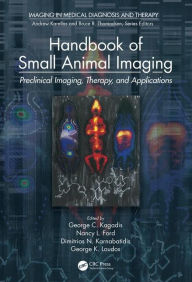 Title: Handbook of Small Animal Imaging: Preclinical Imaging, Therapy, and Applications / Edition 1, Author: George C. Kagadis