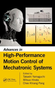 Title: Advances in High-Performance Motion Control of Mechatronic Systems / Edition 1, Author: Takashi Yamaguchi