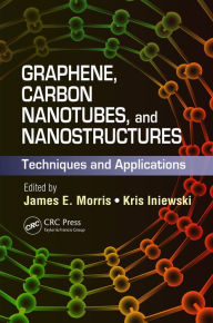 Title: Graphene, Carbon Nanotubes, and Nanostructures: Techniques and Applications, Author: James E. Morris