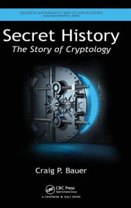Title: Secret History: The Story of Cryptology / Edition 1, Author: Craig P. Bauer