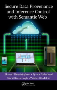 Title: Secure Data Provenance and Inference Control with Semantic Web, Author: Bhavani Thuraisingham