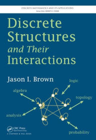 Title: Discrete Structures and Their Interactions, Author: Jason I. Brown