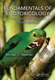 Title: Fundamentals of Ecotoxicology: The Science of Pollution, Fourth Edition / Edition 4, Author: Michael C. Newman