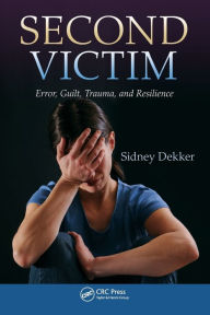 Title: Second Victim: Error, Guilt, Trauma, and Resilience, Author: Sidney Dekker