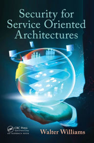 Title: Security for Service Oriented Architectures, Author: Walter Williams