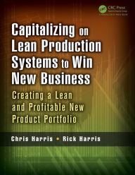 Title: Capitalizing on Lean Production Systems to Win New Business: Creating a Lean and Profitable New Product Portfolio, Author: Chris Harris