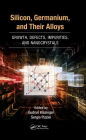 Silicon, Germanium, and Their Alloys: Growth, Defects, Impurities, and Nanocrystals / Edition 1