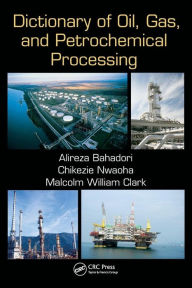 Title: Dictionary of Oil, Gas, and Petrochemical Processing / Edition 1, Author: Alireza Bahadori