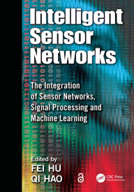 Title: Intelligent Sensor Networks: The Integration of Sensor Networks, Signal Processing and Machine Learning, Author: Fei Hu