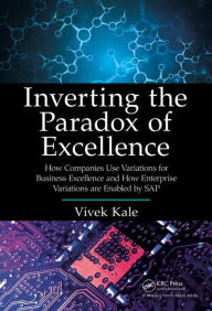 Title: Inverting the Paradox of Excellence: How Companies Use Variations for Business Excellence and How Enterprise Variations Are Enabled by SAP, Author: Vivek Kale