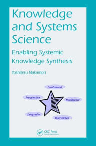 Title: Knowledge and Systems Science: Enabling Systemic Knowledge Synthesis, Author: Yoshiteru Nakamori