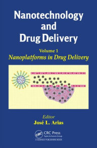 Title: Nanotechnology and Drug Delivery, Volume One: Nanoplatforms in Drug Delivery / Edition 1, Author: Jose L. Arias