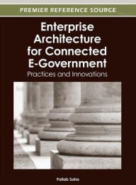Title: Enterprise Architecture for Connected E-Government: Practices and Innovations, Author: Pallab Saha