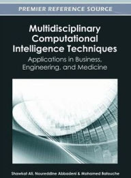 Title: Multidisciplinary Computational Intelligence Techniques: Applications in Business, Engineering, and Medicine, Author: Shawkat Ali