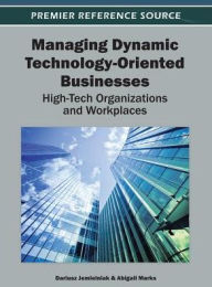 Title: Managing Dynamic Technology-Oriented Businesses: High-Tech Organizations and Workplaces, Author: Dariusz Jemielniak