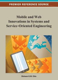 Title: Mobile and Web Innovations in Systems and Service-Oriented Engineering, Author: Dickson K.W. Chiu