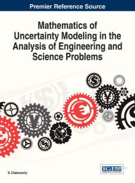 Title: Mathematics of Uncertainty Modeling in the Analysis of Engineering and Science Problems, Author: S. Chakraverty