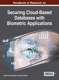 Title: Handbook of Research on Securing Cloud-Based Databases with Biometric Applications, Author: Ganesh Chandra Deka