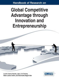 Title: Handbook of Research on Global Competitive Advantage through Innovation and Entrepreneurship, Author: Luís M. Carmo Farinha