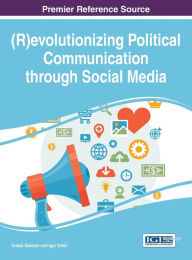 Title: (R)evolutionizing Political Communication through Social Media, Author: Tomaz Dezelan