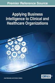 Title: Applying Business Intelligence to Clinical and Healthcare Organizations, Author: José Machado