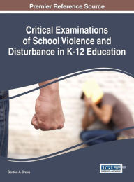 Title: Critical Examinations of School Violence and Disturbance in K-12 Education, Author: Gordon A. Crews