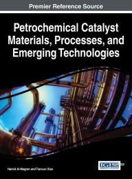 Title: Petrochemical Catalyst Materials, Processes, and Emerging Technologies, Author: Hamid Al-Megren