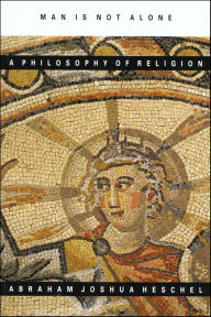 Title: Man Is Not Alone: A Philosophy of Religion, Author: Abraham J. Heschel